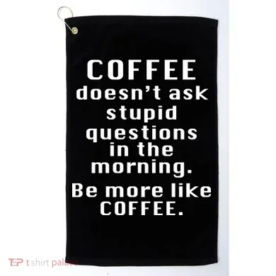 Coffee Doesn't Ask Stupid Questions Golf Towel