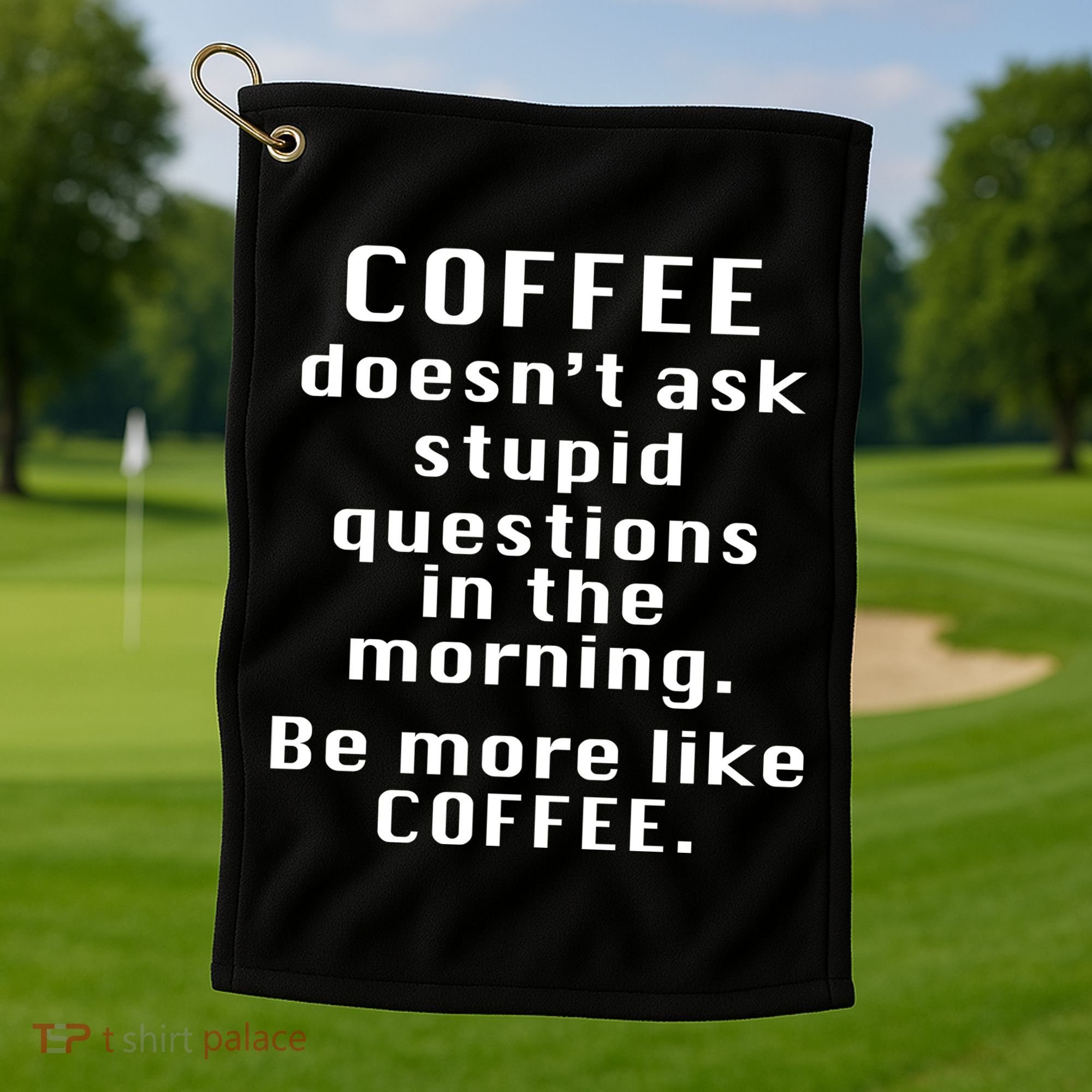 Coffee Doesn't Ask Stupid Questions Golf Towel