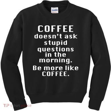 Coffee Doesn't Ask Stupid Questions Kids Sweatshirt