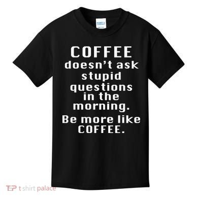 Coffee Doesn't Ask Stupid Questions Kids T-Shirt