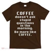 Coffee Doesn't Ask Stupid Questions T-Shirt thumb 0