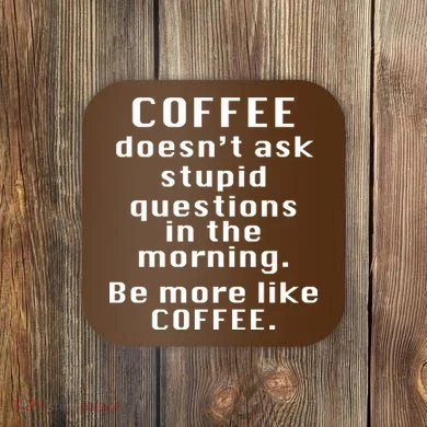 Coffee Doesn't Ask Stupid Questions Coaster