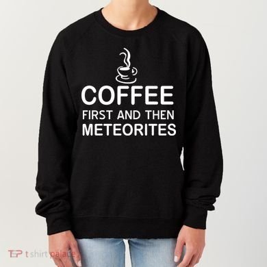 Coffee First And Then Meteorites Women's Sweatshirt