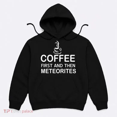 Coffee First And Then Meteorites Hoodie
