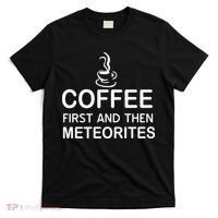 Coffee First And Then Meteorites T-Shirt thumb 0