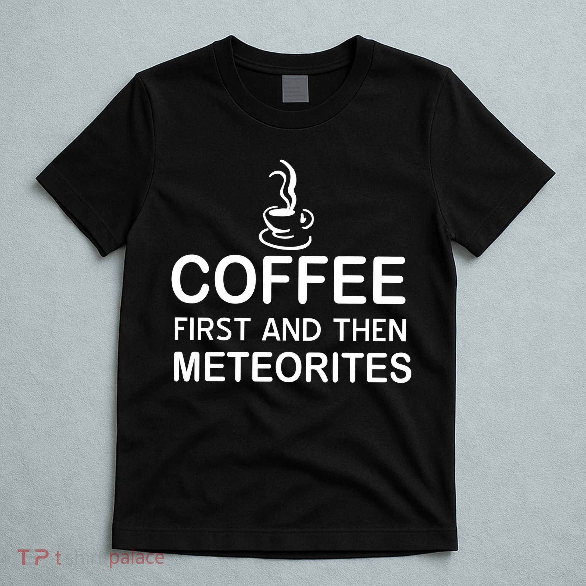 Coffee First And Then Meteorites T-Shirt