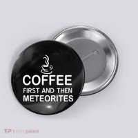 Coffee First And Then Meteorites Button thumb 0