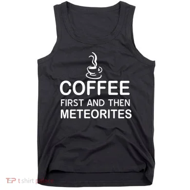Coffee First And Then Meteorites Tank Top