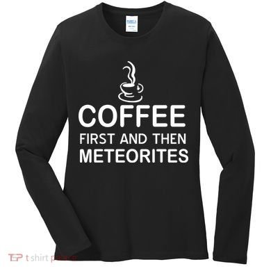 Coffee First And Then Meteorites Women's Long Sleeve Shirt