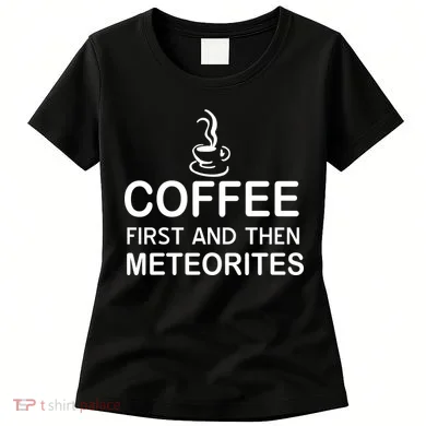 Coffee First And Then Meteorites Women's T-Shirt