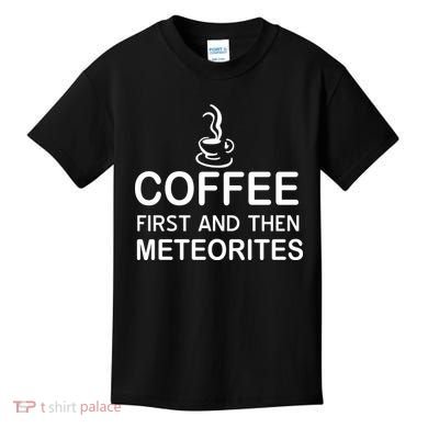 Coffee First And Then Meteorites Kids T-Shirt