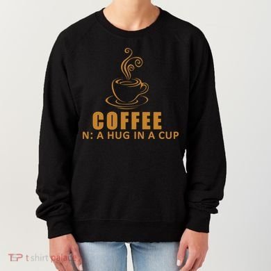 Coffee Hug In A Cup Funny Women's Sweatshirt