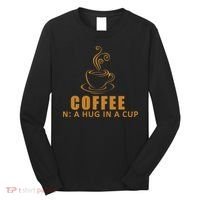 Coffee Hug In A Cup Funny Long Sleeve Shirt thumb 0