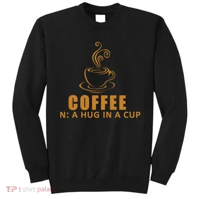 Coffee Hug In A Cup Funny Sweatshirt