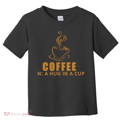 Coffee Hug In A Cup Funny Toddler T-Shirt