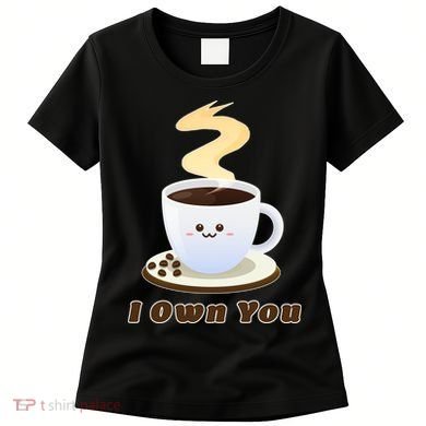 Coffee I Own You Women's T-Shirt