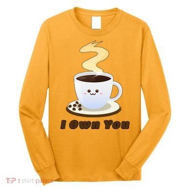 Coffee I Own You Long Sleeve Shirt