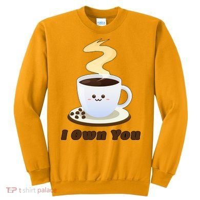 Coffee I Own You Sweatshirt