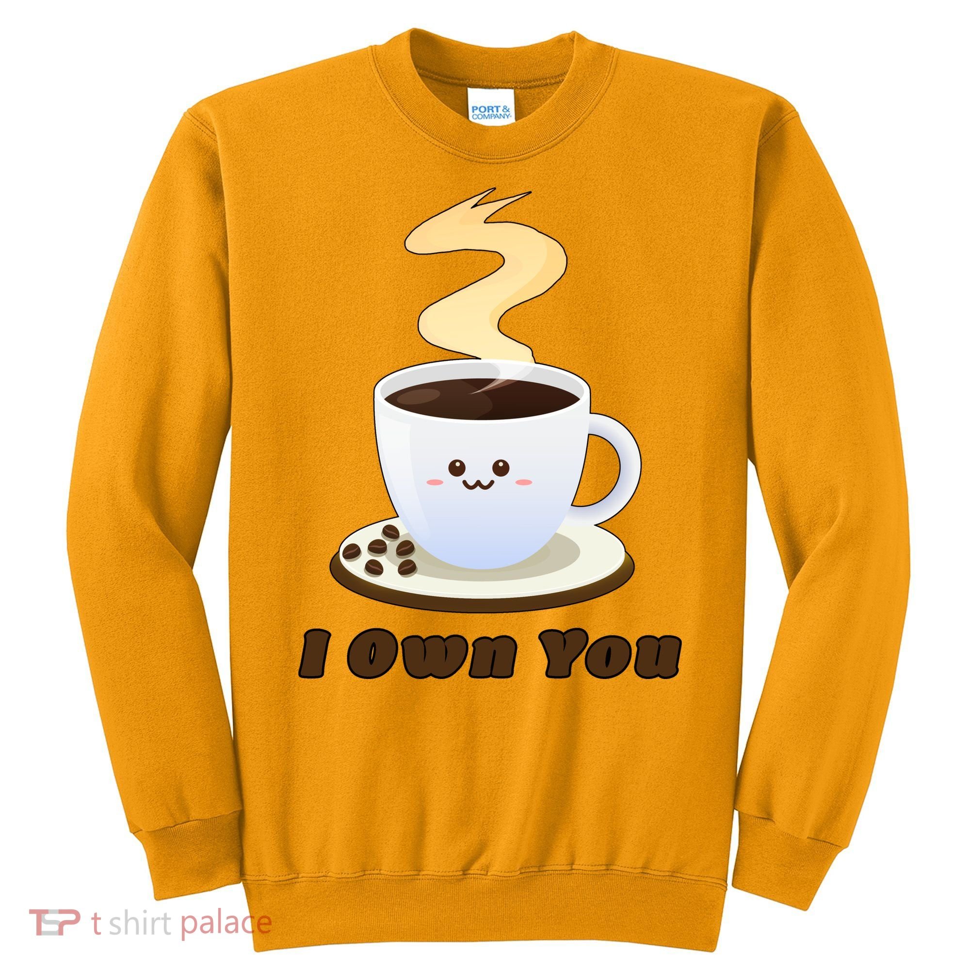 Coffee I Own You Sweatshirt