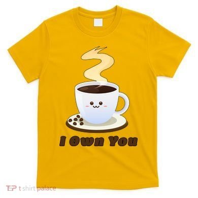 Coffee I Own You T-Shirt