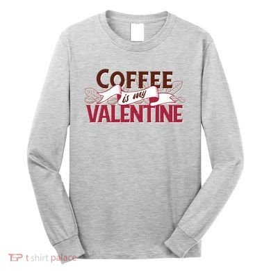 Coffee Is My Valentine Long Sleeve Shirt