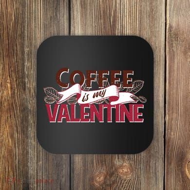 Coffee Is My Valentine Coaster