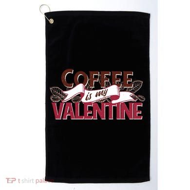 Coffee Is My Valentine Golf Towel