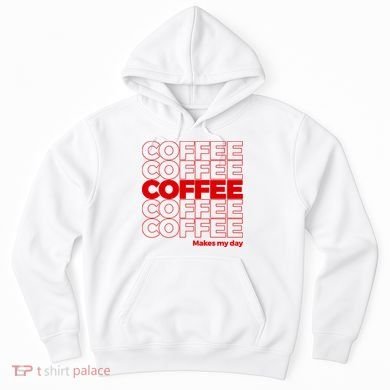 Coffee Makes My Day Thank You Bag Parody Hoodie