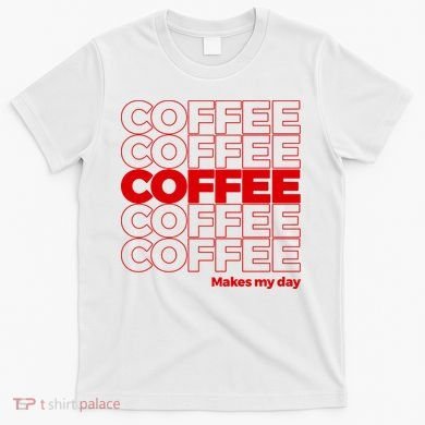 Coffee Makes My Day Thank You Bag Parody T-Shirt