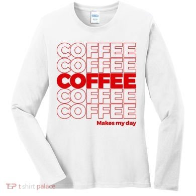 Coffee Makes My Day Thank You Bag Parody Women's Long Sleeve Shirt