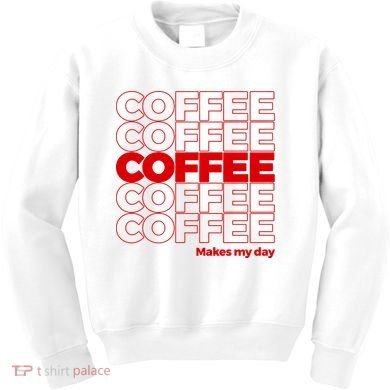 Coffee Makes My Day Thank You Bag Parody Kids Sweatshirt