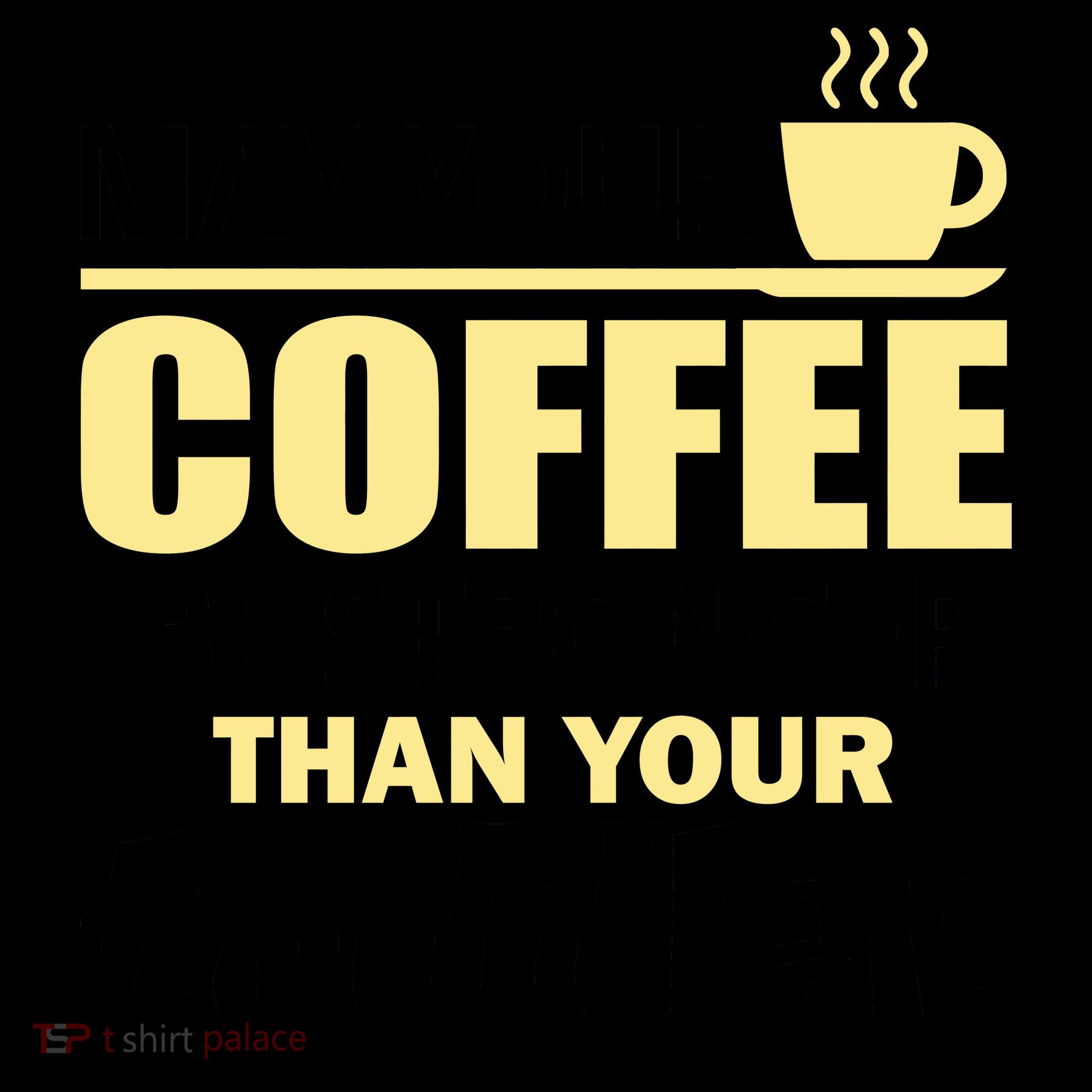 Coffee Mom - May Your Coffee Be Stronger Than Your Toddler Coffee Mug