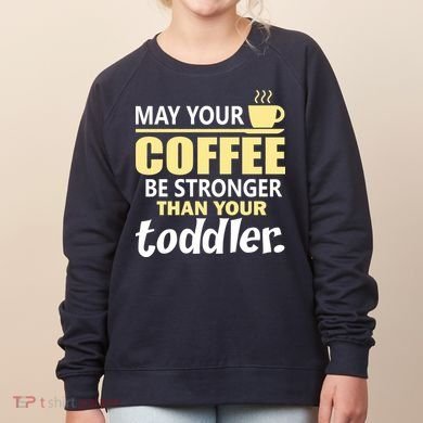 Coffee Mom - May Your Coffee Be Stronger Than Your Toddler Women's Sweatshirt