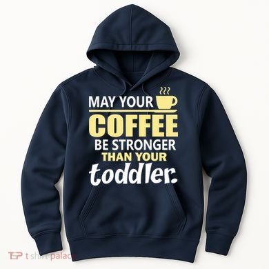 Coffee Mom - May Your Coffee Be Stronger Than Your Toddler Hoodie