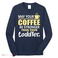 Coffee Mom - May Your Coffee Be Stronger Than Your Toddler Long Sleeve Shirt thumb 0