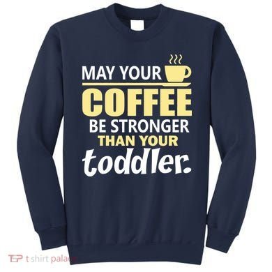 Coffee Mom - May Your Coffee Be Stronger Than Your Toddler Sweatshirt