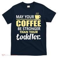 Coffee Mom - May Your Coffee Be Stronger Than Your Toddler T-Shirt thumb 0