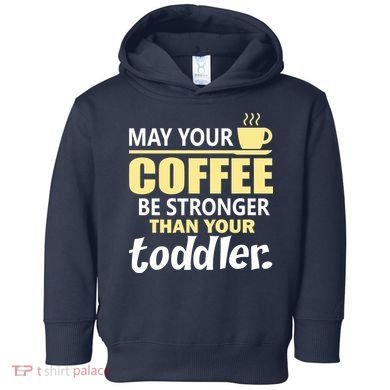 Coffee Mom - May Your Coffee Be Stronger Than Your Toddler Toddler Hoodie