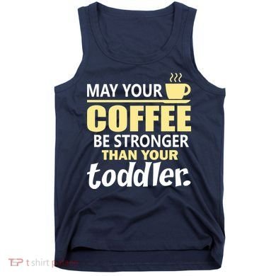 Coffee Mom - May Your Coffee Be Stronger Than Your Toddler Tank Top
