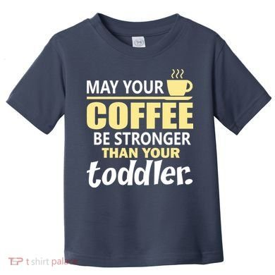 Coffee Mom - May Your Coffee Be Stronger Than Your Toddler Toddler T-Shirt