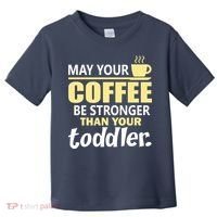 Coffee Mom - May Your Coffee Be Stronger Than Your Toddler Toddler T-Shirt thumb 0