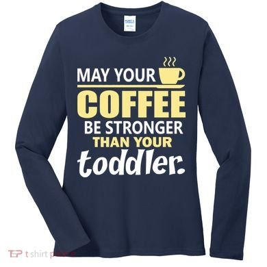 Coffee Mom - May Your Coffee Be Stronger Than Your Toddler Women's Long Sleeve Shirt