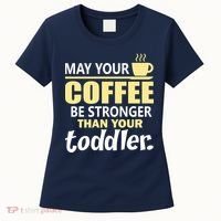 Coffee Mom - May Your Coffee Be Stronger Than Your Toddler Women's T-Shirt thumb 0