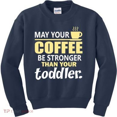 Coffee Mom - May Your Coffee Be Stronger Than Your Toddler Kids Sweatshirt