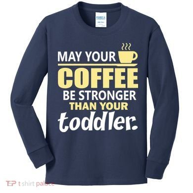 Coffee Mom - May Your Coffee Be Stronger Than Your Toddler Kids Long Sleeve Shirt