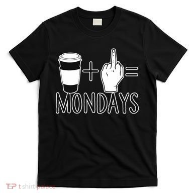 Coffee Plus Middle Finger Equals Monday T-Shirt
