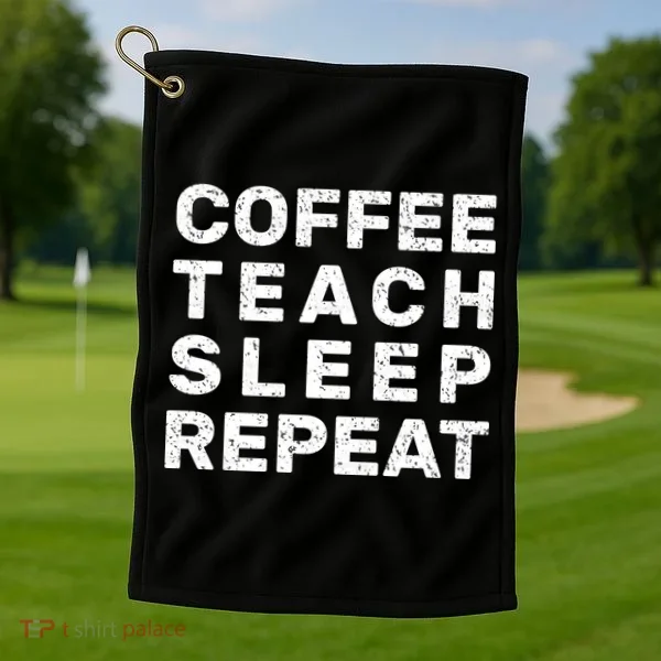 Coffee Teach Sleep Repeat Golf Towel