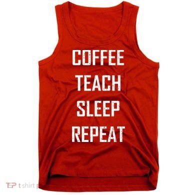 Coffee Teach Sleep Repeat Funny Teacher Tank Top