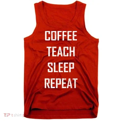 Coffee Teach Sleep Repeat Funny Teacher Tank Top