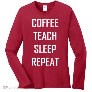 Coffee Teach Sleep Repeat Funny Teacher Women's Long Sleeve Shirt
